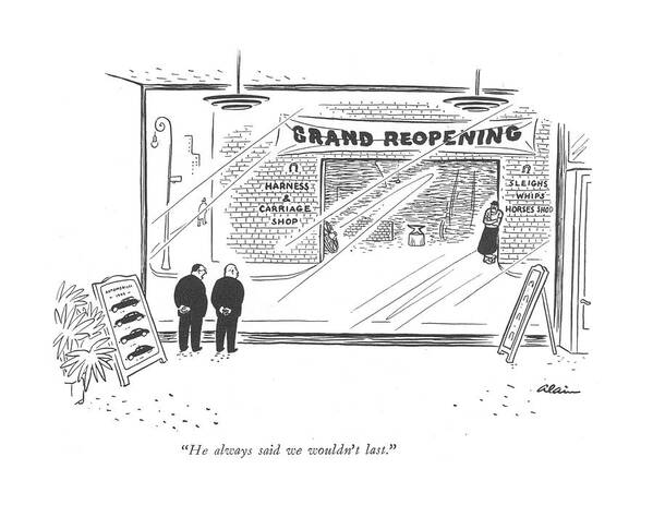 111664 Ala Alain Auto Showroom Men Refer To Man Across The Street Having A Grand Reopening Of His 'harness & Carriage Shop'. Across Auto Automobiles Autos Bankrupt Business Car Carriage Cars Drive Driving Economy Grand Harness Having Horse Man Men Recession Refer Reopening Rubber Shop Shortage Showroom Street Tire Tires Poster featuring the drawing He Always Said We Wouldn't Last by Alain