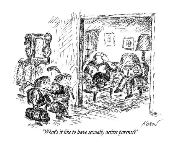 

 One Kid Asks Another They Are Looking Through The Doorway At The Other Kid's Parents Poster featuring the drawing What's It Like To Have Sexually Active Parents? by Edward Koren