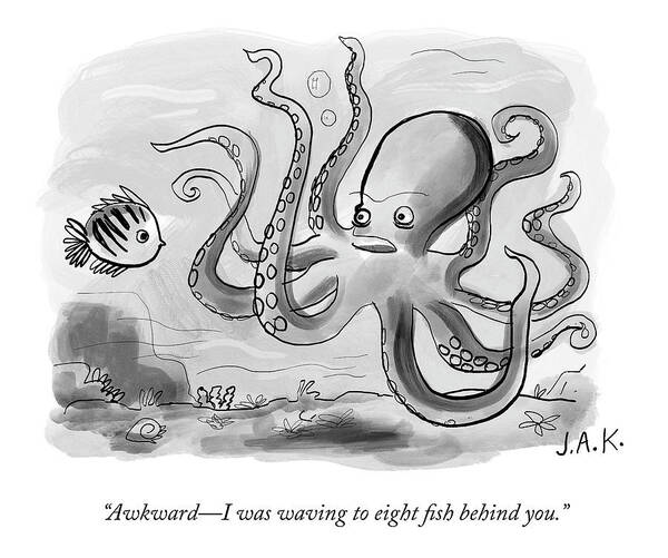 awkwardi Was Waving To Eight Fish Behind You. Octopus Poster featuring the drawing Eight Fish Behind you by Jason Adam Katzenstein