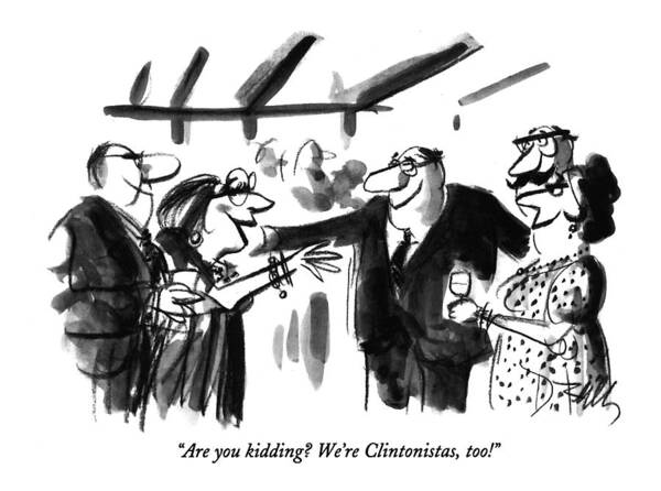 
(woman Exclaims As She And Her Husband Greet Another Couple At A Cocktail Party)
Relationships Poster featuring the drawing Are You Kidding ? We Are Clintonistas by Donald Reilly