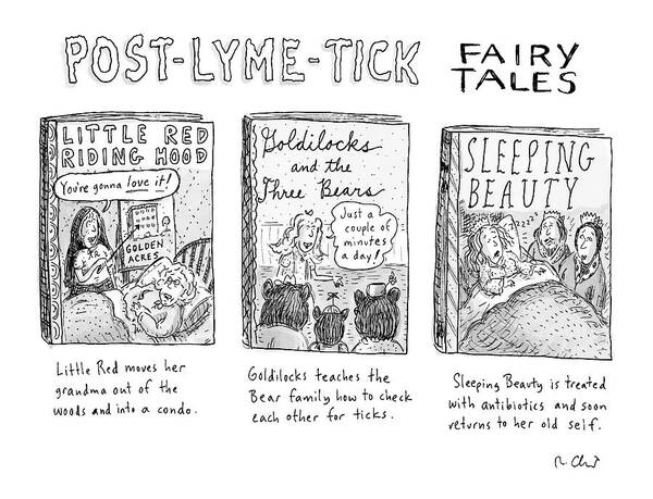 Medical Problems Fictional Characters

(three Variations On Classic Fairy Tales Such As Little Red Riding Hood Poster featuring the drawing Post-lyme-tick Fairy Tales by Roz Chast