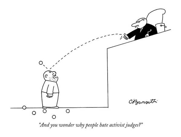 Politics Law Judges Courtrooms Motivation Tom Delay 

(judge Throws Balls At Defendants Head In Courtroom.) 120857 Cba Charles Barsotti Poster featuring the drawing And You Wonder Why People Hate Activist Judges? by Charles Barsotti