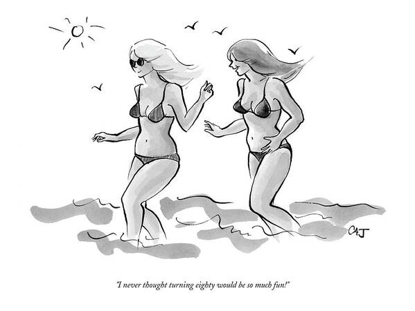 Age Old Fashion Plastic Surgery Medical Modern Life

(two Young Looking Women In Bikinis Frolicking On The Beach.) 122607 Cjo Carolita Johnson Poster featuring the drawing I Never Thought Turning Eighty Would Be So Much by Carolita Johnson