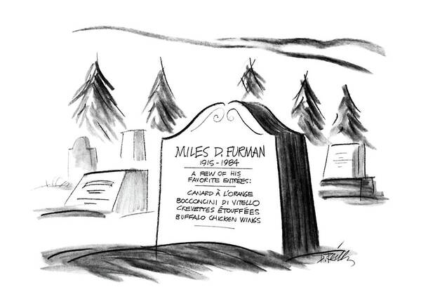 No Caption
A Tombstone For Miles Furman Also Shows A List Of 
No Caption
A Tombstone For Miles Furman Also Shows A List Of 
Food Poster featuring the drawing New Yorker September 14th, 1987 by Donald Reilly