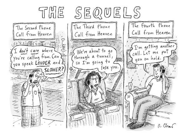Captionless First Phone Call From Heaven Poster featuring the drawing The Sequels 3 Panels Parodying A Book Called by Roz Chast