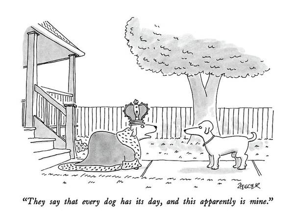 

 Dog On Sidewalk Wearing King's Clothing Says To Another Dog. 
Dogs Poster featuring the drawing They Say That Every Dog Has Its Day by Jack Ziegler