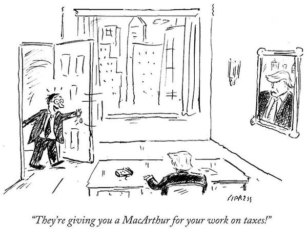 They're Giving You A Macarthur For Your Work On Taxes!' Poster featuring the drawing They're Giving You A Macarthur For Your Work by David Sipress