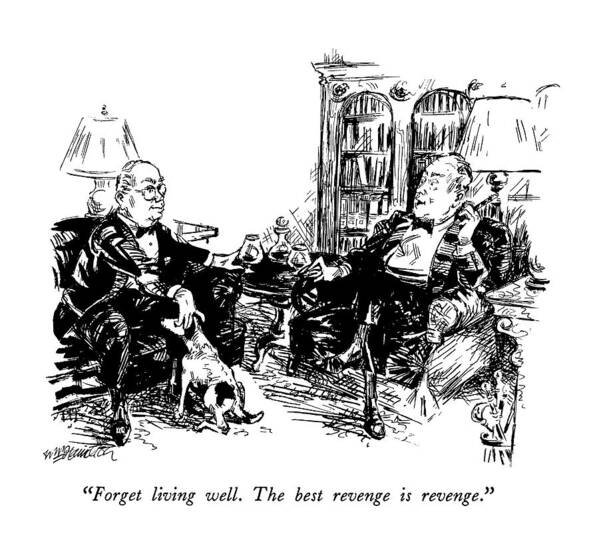 

 Two Wealthy Men Sit In A Library. 
Wealth Poster featuring the drawing Forget Living Well. The Best Revenge Is Revenge by William Hamilton
