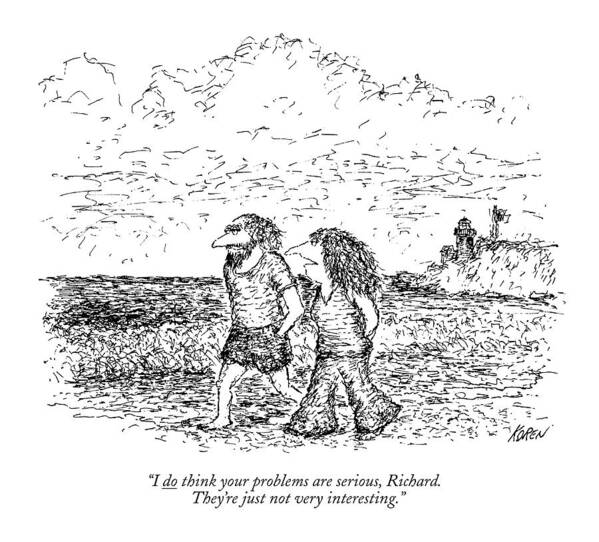 
(woman Speaks To Man As They Walk On The Beach. )
Relationships Poster featuring the drawing I Do Think Your Problems Are Serious by Edward Koren