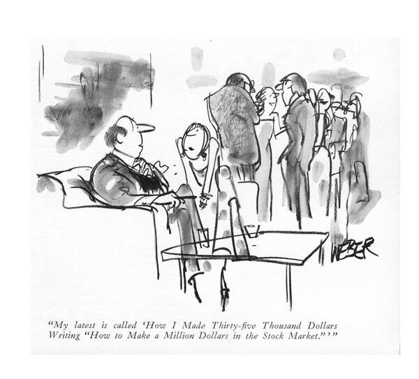 81100 Rwe Robert Weber How To Make A Million Dollars In The Stock Market. (man To Girl At Cocktail Party.) Authors Boast Book Books Brag Bragging Cocktail Consumerism Events Gatherings Girl Greed Greedy Guide How-to Introductions Leisure Man Manuscript Mingling Money Party Publishing Rich Social Socializing Wealth Wealthy Writers Poster featuring the drawing My Latest Is Called 'how I Made Thirty-?ve by Robert Weber