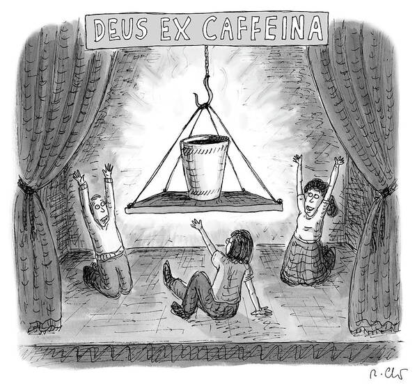 Deus Ex Caffeina Poster featuring the drawing Deus Ex Caffeina by Roz Chast