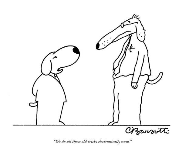 Business Management Word Play Dogs Talking

(young Business-dog To Old Business-dog.) 122447 Cba Charles Barsotti Modernity Modern Times Poster featuring the drawing We Do All Those Old Tricks Electronically Now by Charles Barsotti
