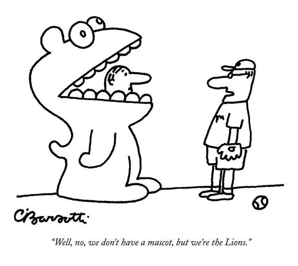 Baseball Poster featuring the drawing Well, No, We Don't Have A Mascot, But We're by Charles Barsotti