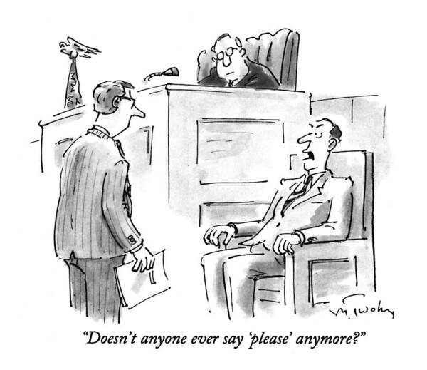 
(man On Witness Stand In Court Says Indignantly To Attorney)
Law Poster featuring the drawing Doesn't Anyone Ever Say 'please' Anymore? by Mike Twohy