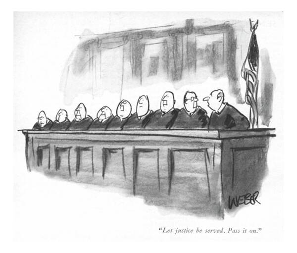 80616 Rwe Robert Weber (row Of Judges. One Whispers To The One Seated Next To Him.) Children's Court Courthouse Courtroom Distort Distortion Funny Game Incompetent Judge Judges Judicial Justices Law Lawyers Legal Message Next One Ridiculous Row Seated Silly Supreme System Telephone Trial Whispers Poster featuring the drawing Let Justice Be Served. Pass It On by Robert Weber