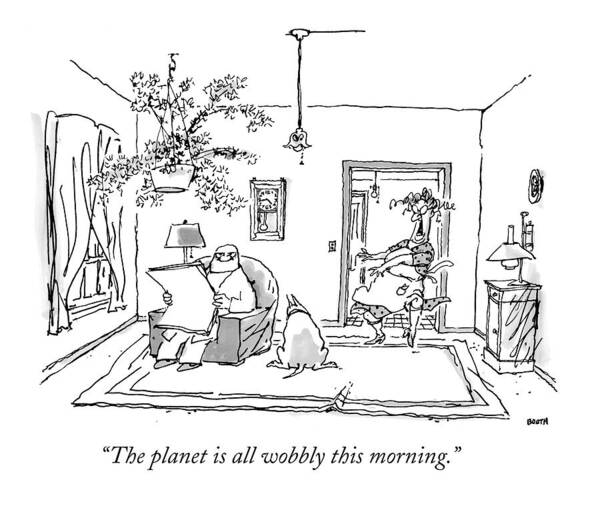 Old Age Poster featuring the drawing The Planet Is All Wobbly This Morning by George Booth