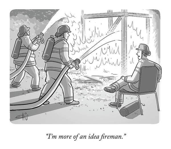 “i’m More Of An Idea Fireman.” Fire Poster featuring the drawing An Idea Fireman by Ellis Rosen