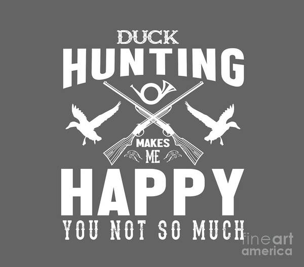 Funny Poster featuring the digital art Funny Gift Duck Hunting Makes Me Happy You Not So Much by Jeff Creation