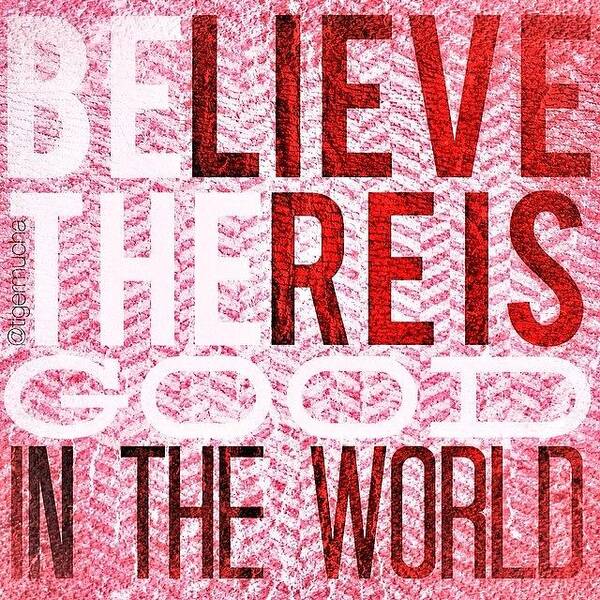 Inspire Poster featuring the photograph Believe There Is Good In The World. Be by Teresa Mucha