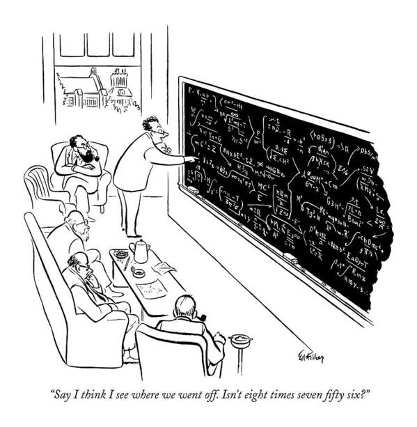 
 (one Scientist Making Correction On Formula That Fills Blackboard To Others.)incompetents Poster featuring the drawing Say I Think I See Where We Went Off. Isn't Eight by Ed Fisher