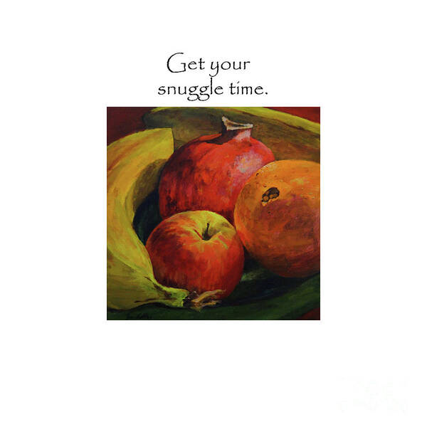 Fruit Poster featuring the painting Get Your Snuggle Time Title On Top by Joan Coffey