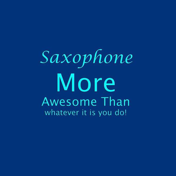 Saxophone More Awesome Than Whatever It Is You Do; Saxophone; Orchestra; Band; Jazz; Saxophone Musician; Instrument; Fine Art Prints; Photograph; Wall Art; Business Art; Picture; Play; Student; M K Miller; Mac Miller; Mac K Miller Iii; Tyler; Texas; T-shirts; Tote Bags; Duvet Covers; Throw Pillows; Shower Curtains; Art Prints; Framed Prints; Canvas Prints; Acrylic Prints; Metal Prints; Greeting Cards; T Shirts; Tshirts Poster featuring the photograph Saxophone More Awesome Than You 5554.02 by M K Miller