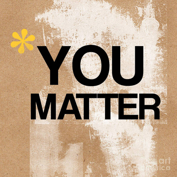 Brown Poster featuring the mixed media You Matter by Linda Woods