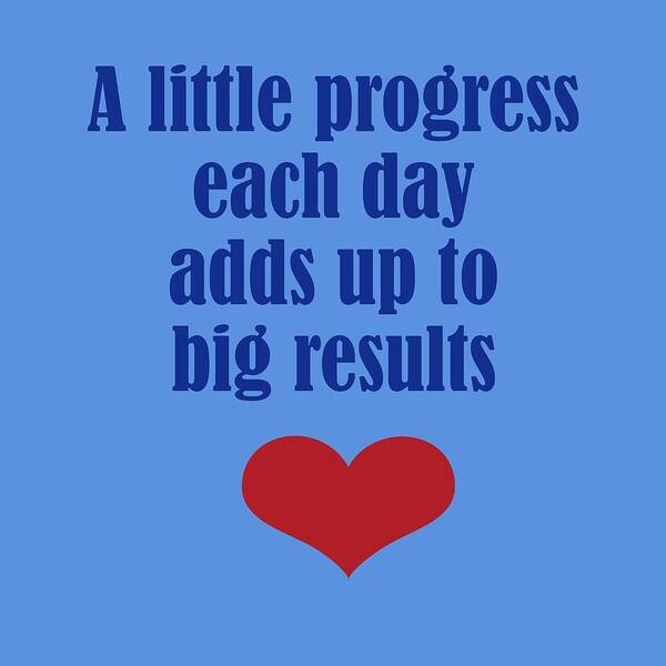 Progress Poster featuring the digital art A Little Progress Each Day Adds Up To Big Results by Johanna Hurmerinta