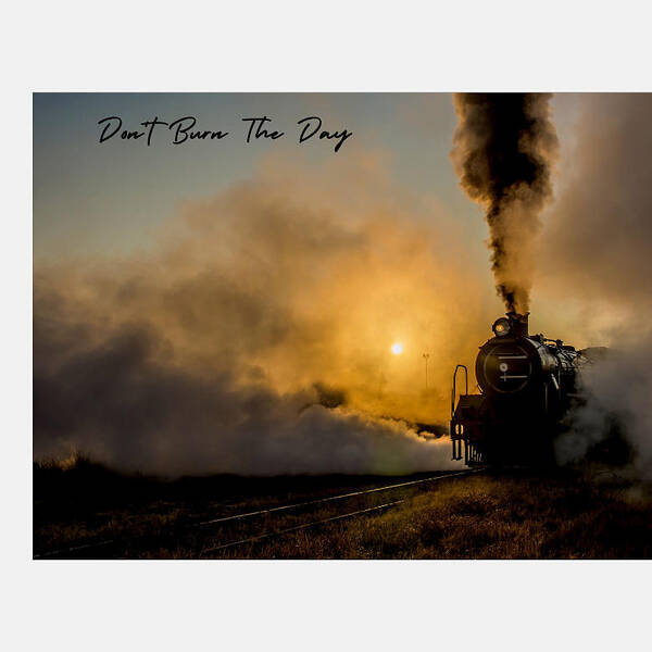 Locomotive Poster featuring the photograph Don't burn the Day #1 by Aaron Martens