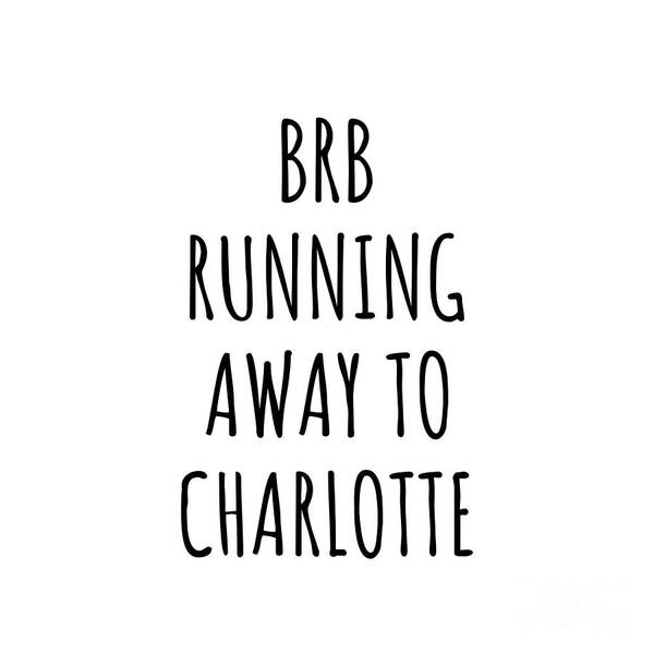 Charlotte Gift Poster featuring the digital art BRB Running Away To Charlotte by Jeff Creation