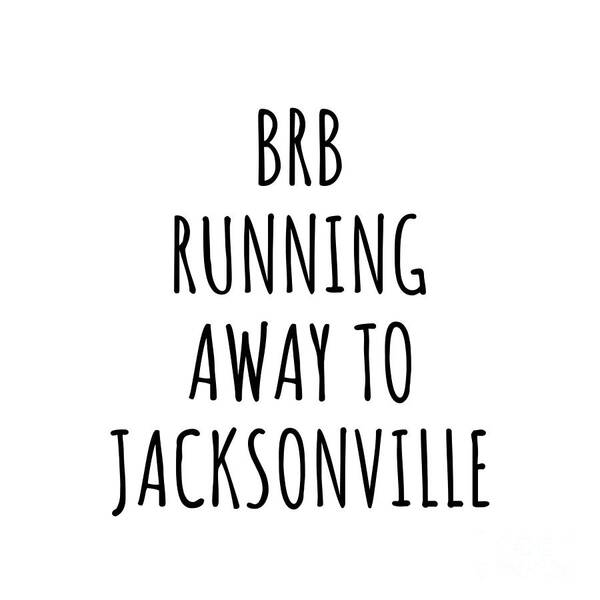 Jacksonville Gift Poster featuring the digital art BRB Running Away To Jacksonville by Jeff Creation