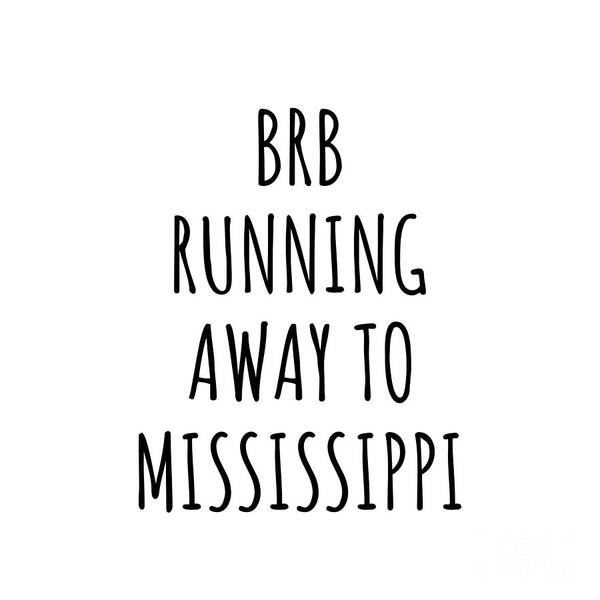 Mississippi Poster featuring the digital art BRB Running Away To Mississippi Funny Gift for Mississippian Traveler Men Women States Lover Present Idea Quote Gag Joke by Jeff Creation