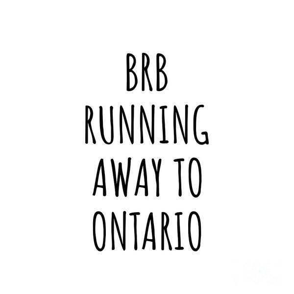 Ontario Gift Poster featuring the digital art BRB Running Away To Ontario by Jeff Creation