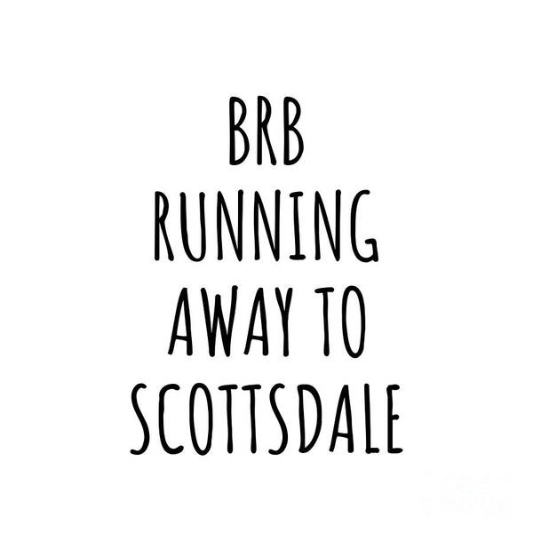 Scottsdale Gift Poster featuring the digital art BRB Running Away To Scottsdale by Jeff Creation