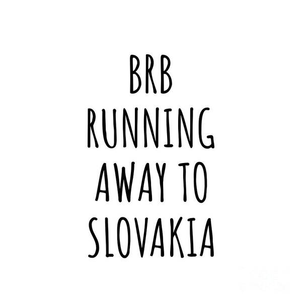 Slovakia Poster featuring the digital art BRB Running Away To Slovakia Funny Gift for Slovak Traveler by Jeff Creation