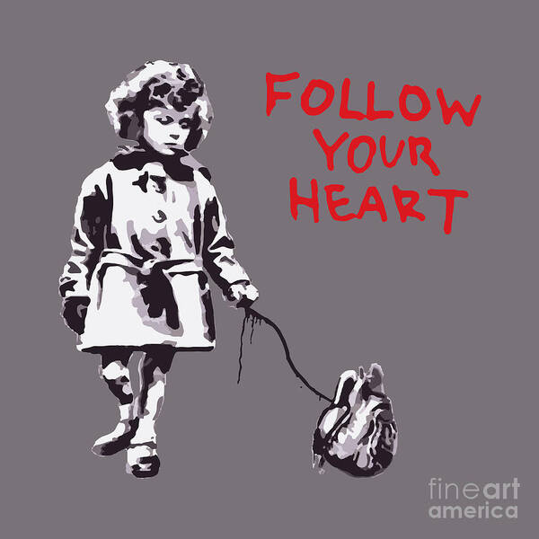 Follow Your Heart Banksy Poster by My Banksy - Pixels Merch