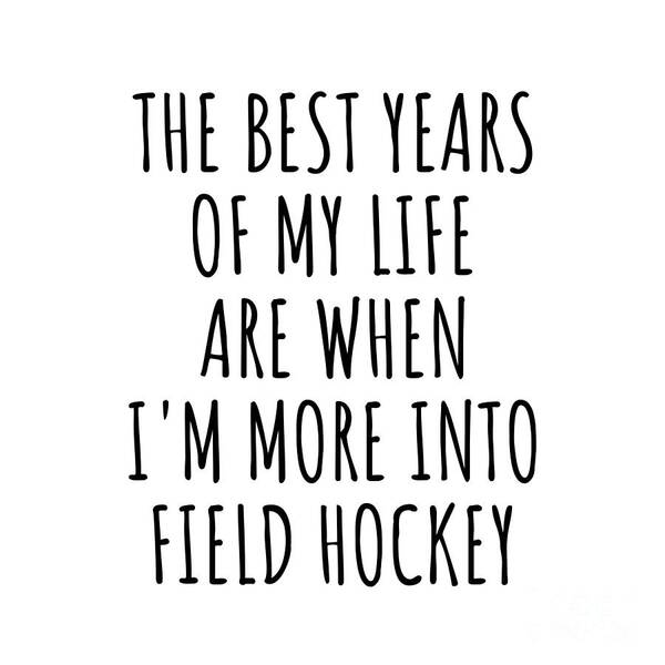 Field Hockey Gift Poster featuring the digital art Funny Field Hockey The Best Years Of My Life Gift Idea For Hobby Lover Fan Quote Inspirational Gag by FunnyGiftsCreation
