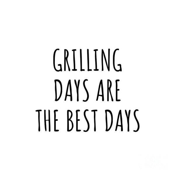 Grilling Gift Poster featuring the digital art Funny Grilling Days Are The Best Days Gift Idea For Hobby Lover Fan Quote Inspirational Gag by FunnyGiftsCreation