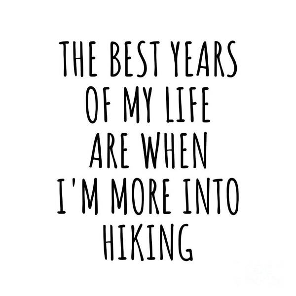 Hiking Gift Poster featuring the digital art Funny Hiking The Best Years Of My Life Gift Idea For Hobby Lover Fan Quote Inspirational Gag by FunnyGiftsCreation