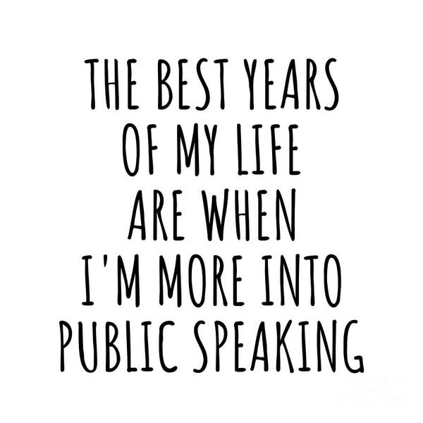 Public Speaking Gift Poster featuring the digital art Funny Public Speaking The Best Years Of My Life Gift Idea For Hobby Lover Fan Quote Inspirational Gag by FunnyGiftsCreation