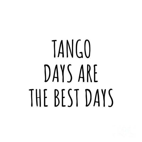 Tango Gift Poster featuring the digital art Funny Tango Days Are The Best Days Gift Idea For Hobby Lover Fan Quote Inspirational Gag by FunnyGiftsCreation