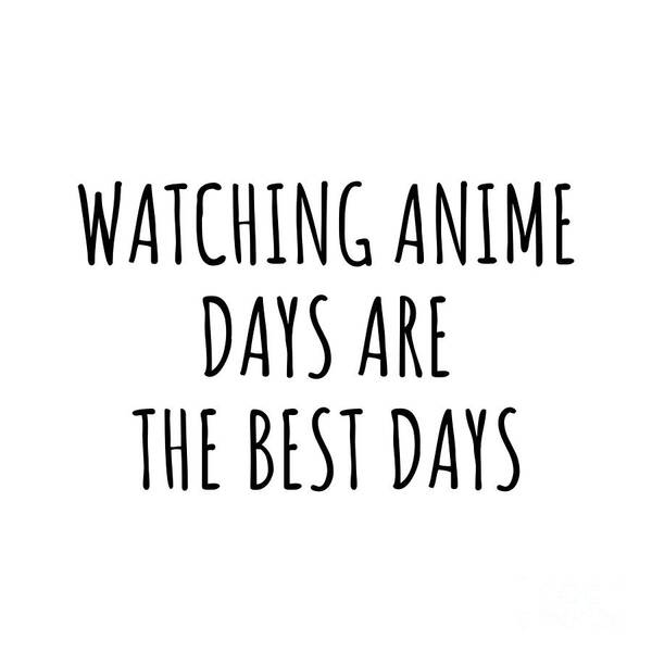 Watching Anime Gift Poster featuring the digital art Funny Watching Anime Days Are The Best Days Gift Idea For Hobby Lover Fan Quote Inspirational Gag by FunnyGiftsCreation