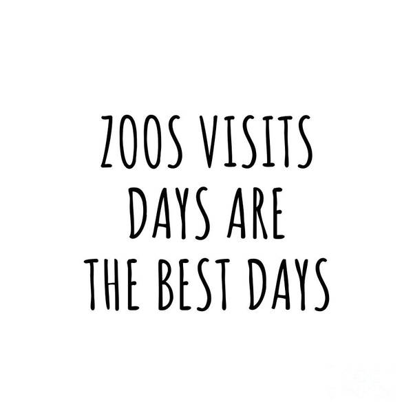 Zoos Visits Gift Poster featuring the digital art Funny Zoos Visits Days Are The Best Days Gift Idea For Hobby Lover Fan Quote Inspirational Gag by FunnyGiftsCreation