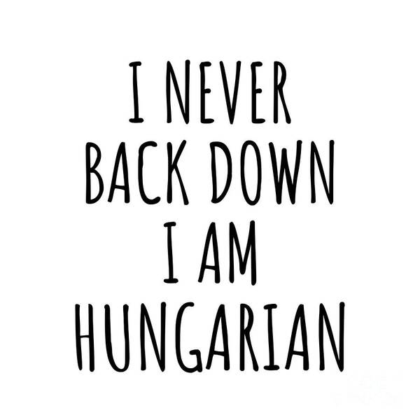 Hungarian Gift Poster featuring the digital art I Never Back Down I'm Hungarian Funny Hungary Gift for Men Women Strong Nation Pride Quote Gag Joke by Jeff Creation