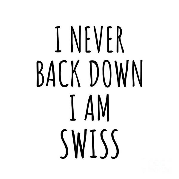 Swiss Gift Poster featuring the digital art I Never Back Down I'm Swiss Funny Switzerland Gift for Men Women Strong Nation Pride Quote Gag Joke by Jeff Creation