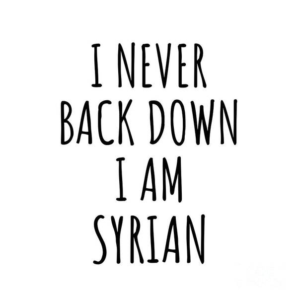 Syrian Gift Poster featuring the digital art I Never Back Down I'm Syrian Funny Syria Gift for Men Women Strong Nation Pride Quote Gag Joke by Jeff Creation