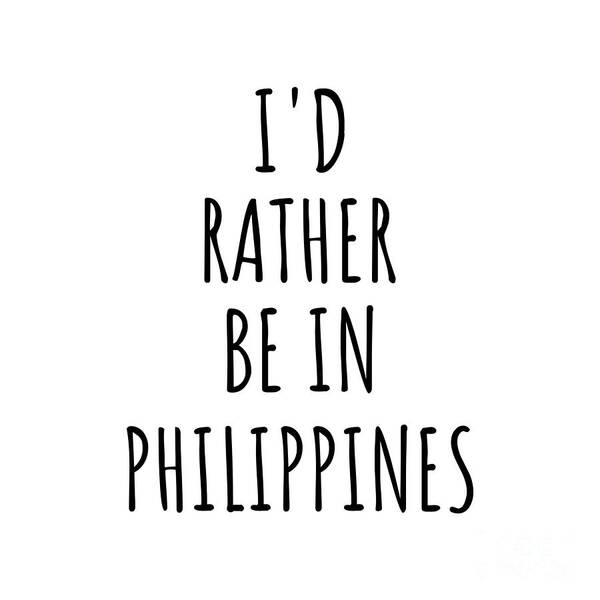 Philippines Poster featuring the digital art I'd Rather Be In Philippines Funny Filipino Gift for Men Women Country Lover Nostalgia Present Missing Home Quote Gag by Jeff Creation