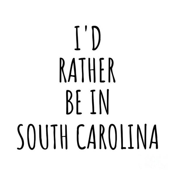 South Carolina Poster featuring the digital art I'd Rather Be In South Carolina Funny South Carolinian Gift for Men Women States Lover Nostalgia Present Missing Home Quote Gag by Jeff Creation