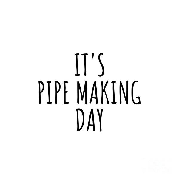 Pipe Making Gift Poster featuring the digital art It's Pipe Making Day by Jeff Creation