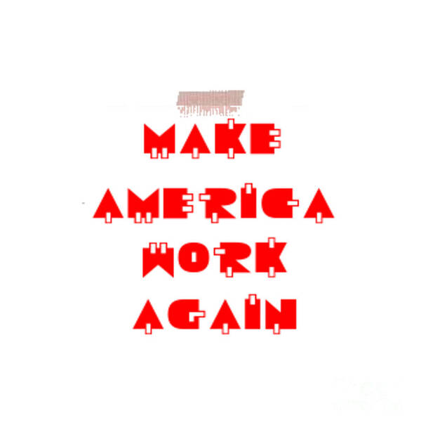 Make America Work Again Poster featuring the digital art Make America Work Again by Denise Morgan